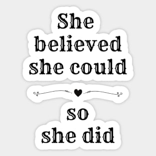 She believed she could so she did INSPIRATIONAL message of encouragement and support Sticker